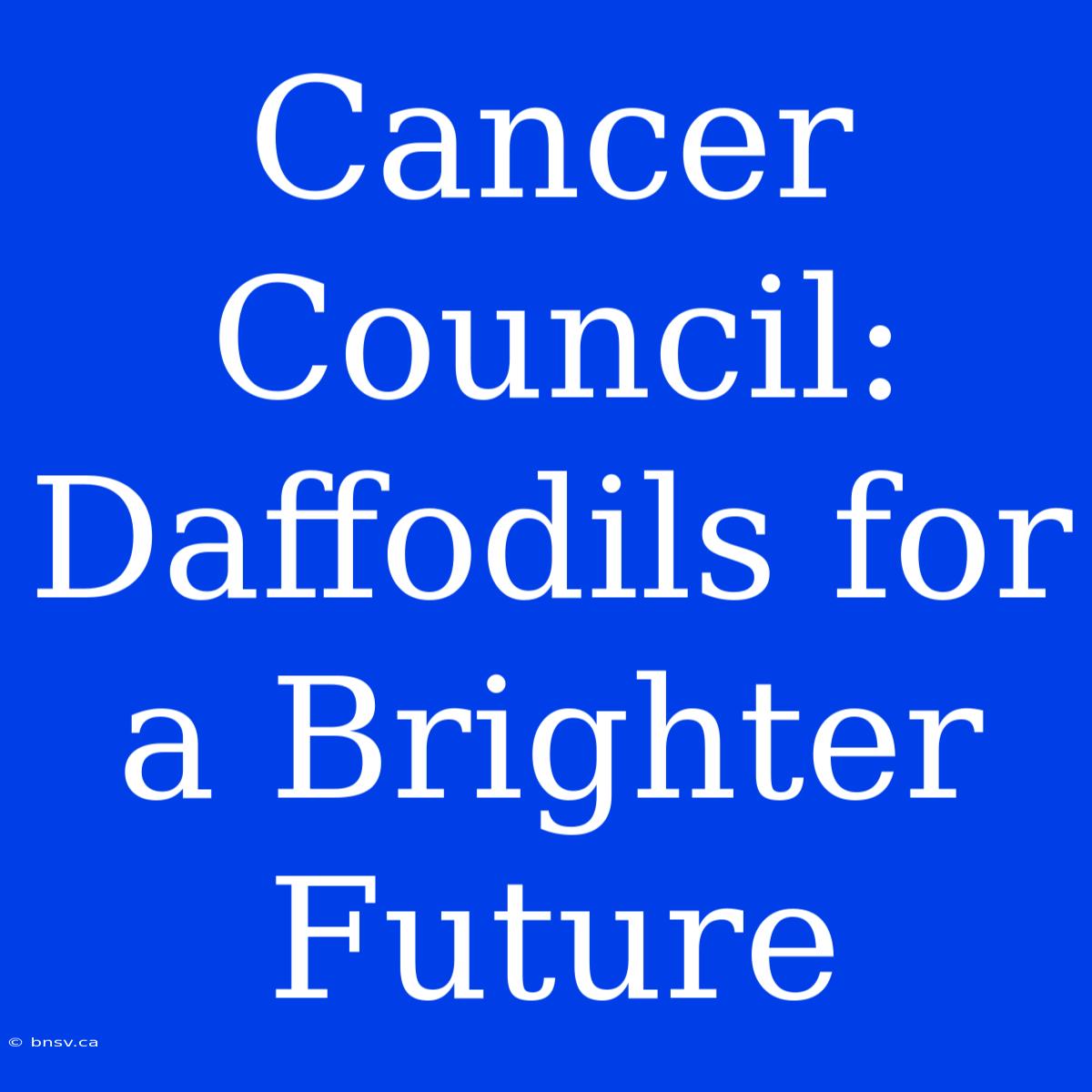 Cancer Council: Daffodils For A Brighter Future