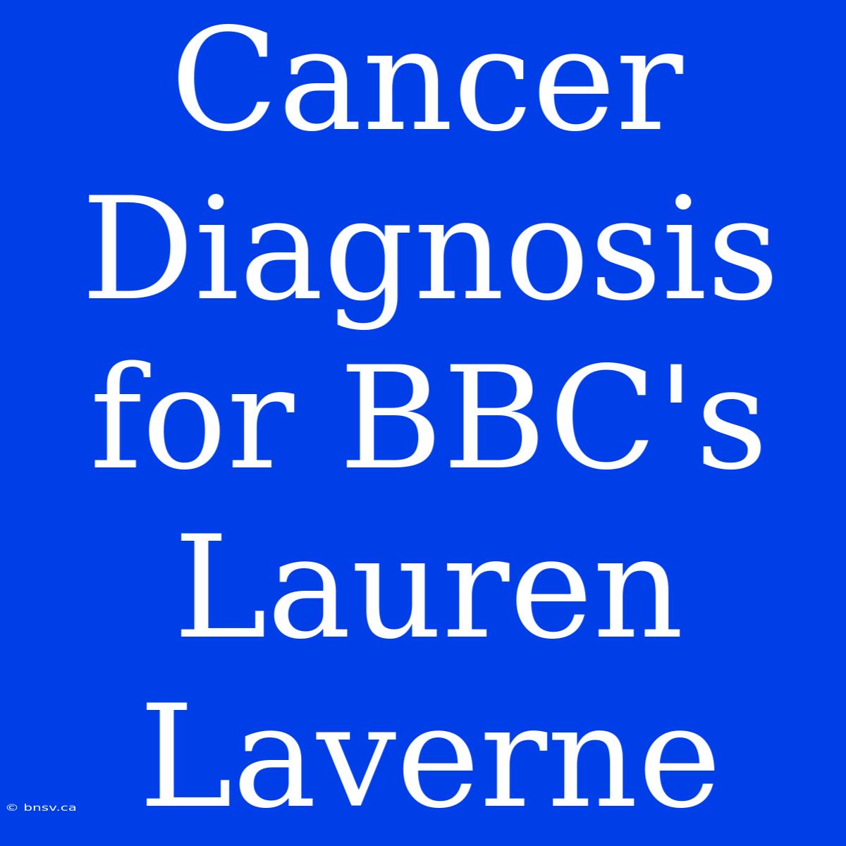 Cancer Diagnosis For BBC's Lauren Laverne