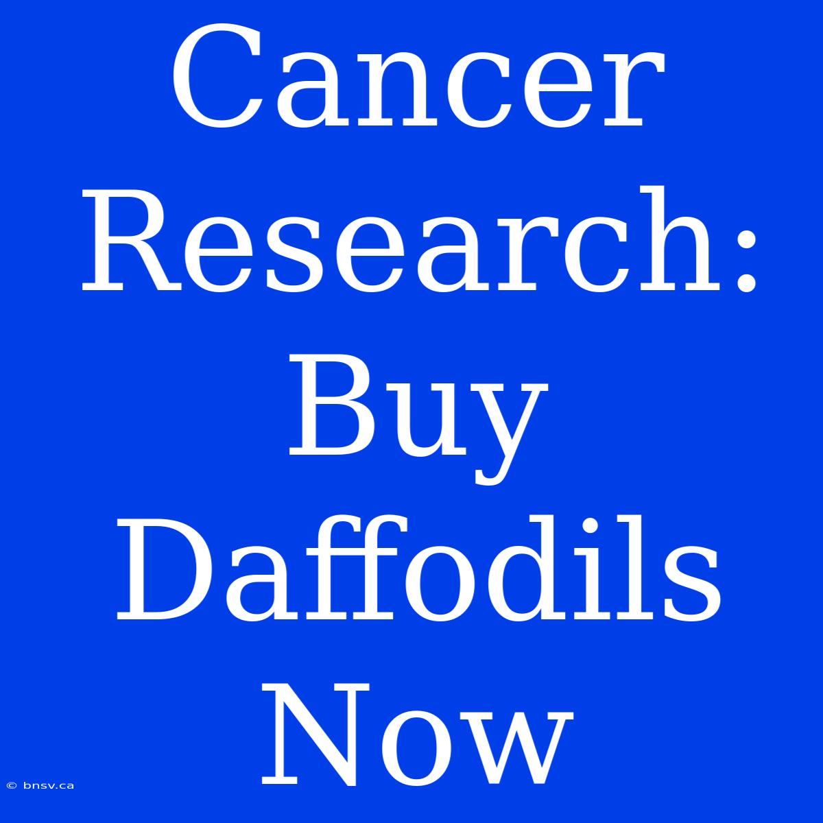 Cancer Research: Buy Daffodils Now