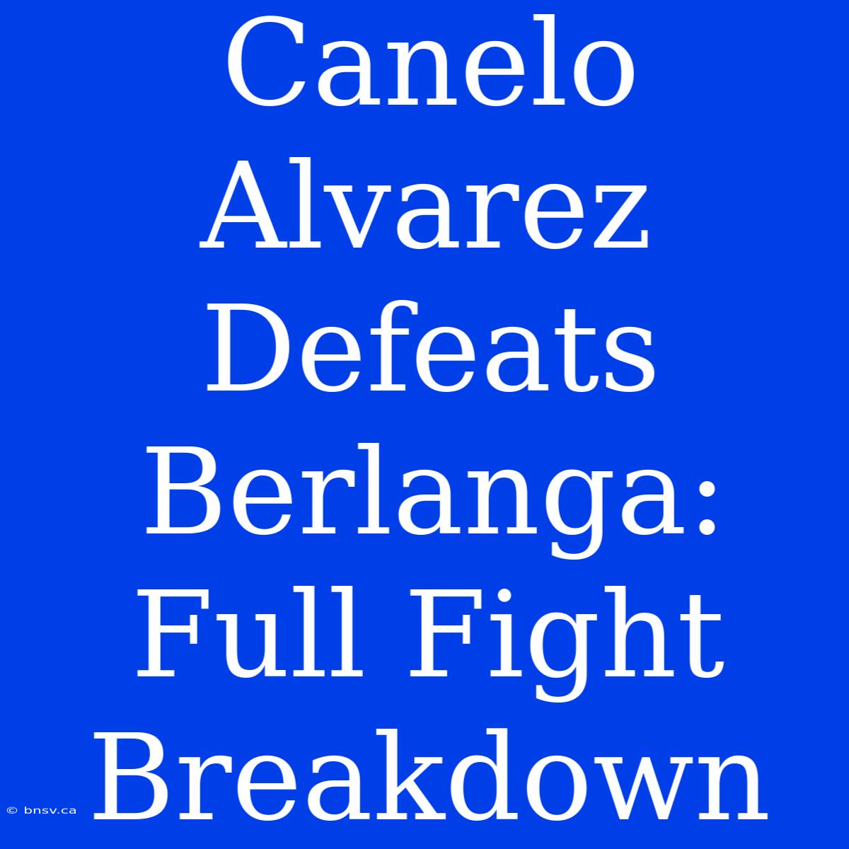 Canelo Alvarez Defeats Berlanga: Full Fight Breakdown