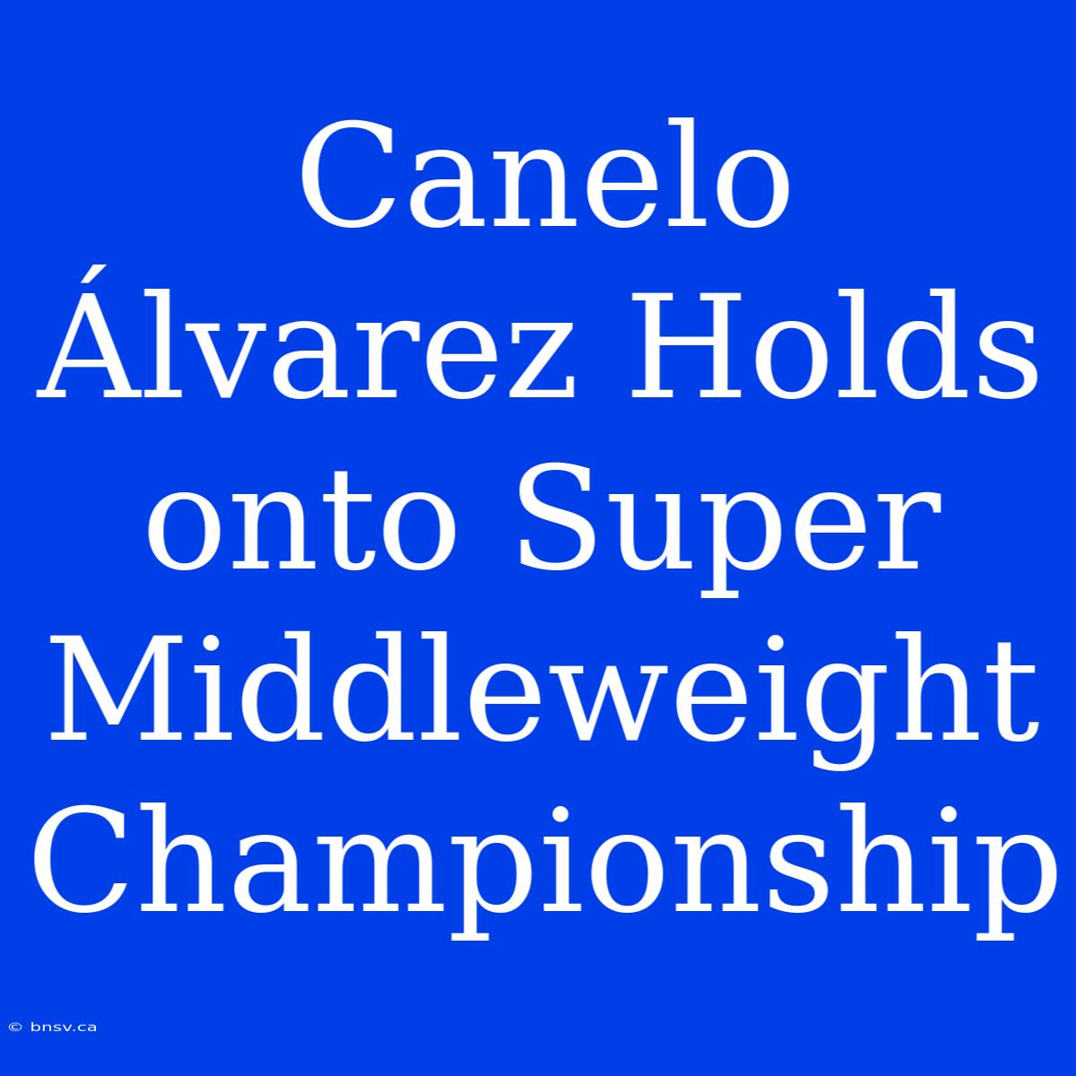 Canelo Álvarez Holds Onto Super Middleweight Championship