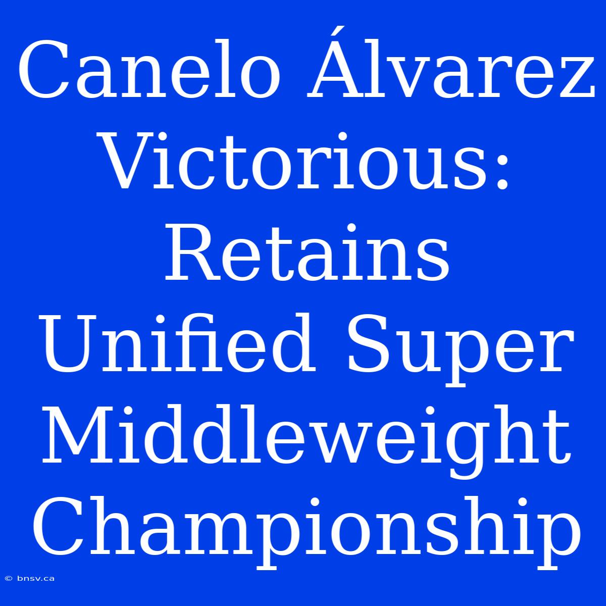 Canelo Álvarez Victorious: Retains Unified Super Middleweight Championship