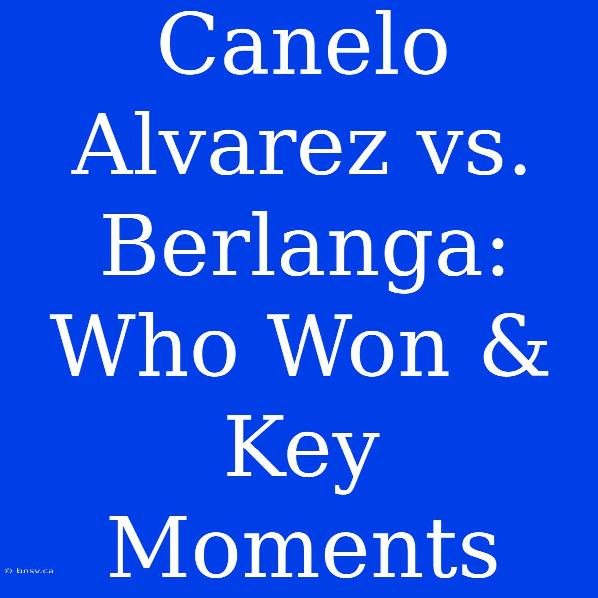 Canelo Alvarez Vs. Berlanga: Who Won & Key Moments