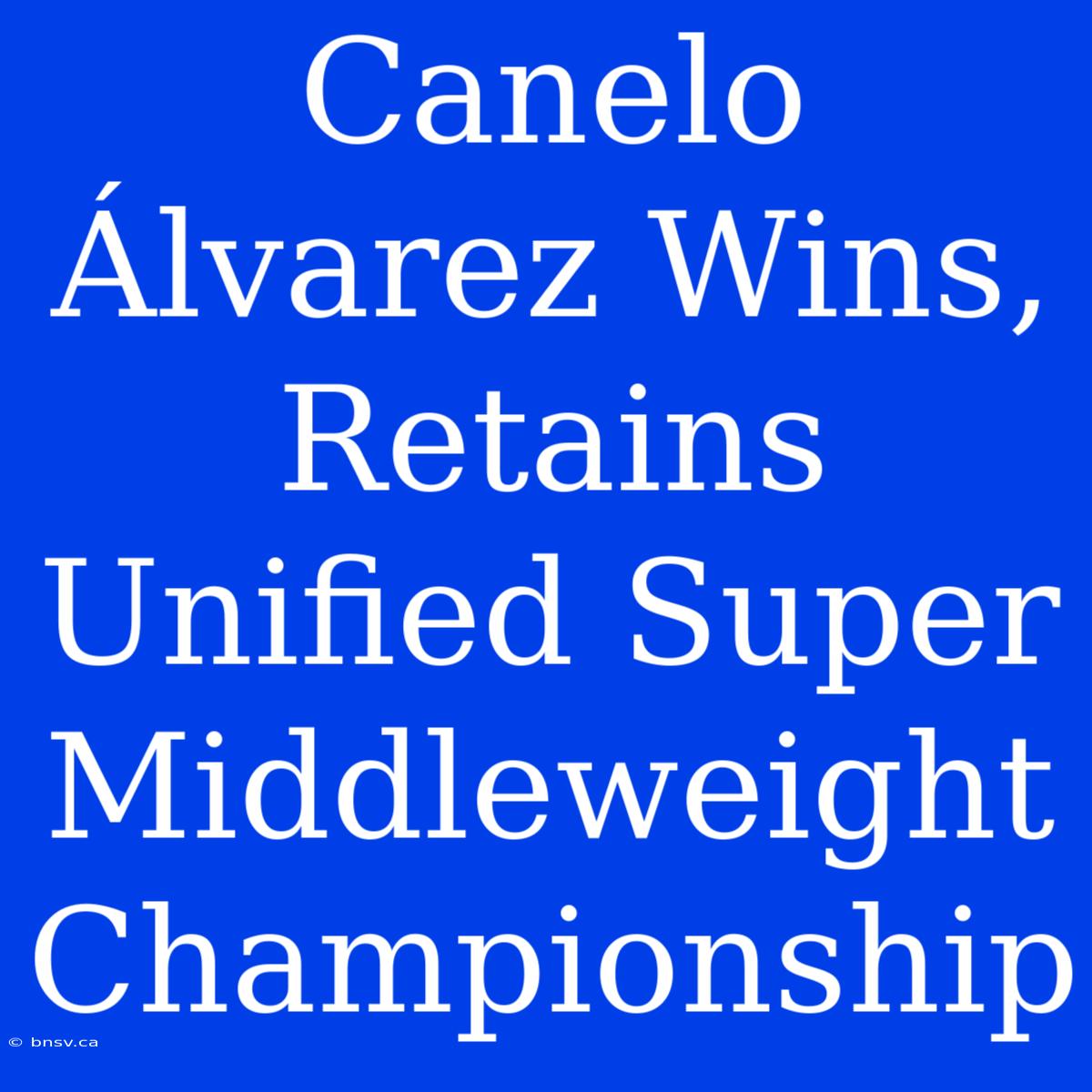 Canelo Álvarez Wins, Retains Unified Super Middleweight Championship