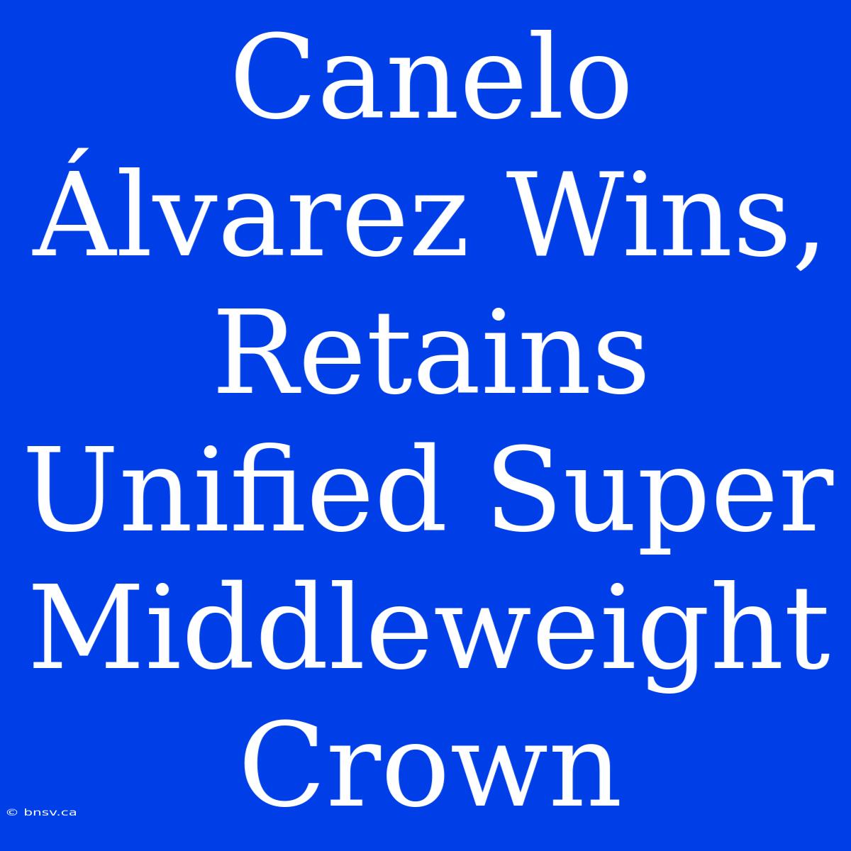 Canelo Álvarez Wins, Retains Unified Super Middleweight Crown