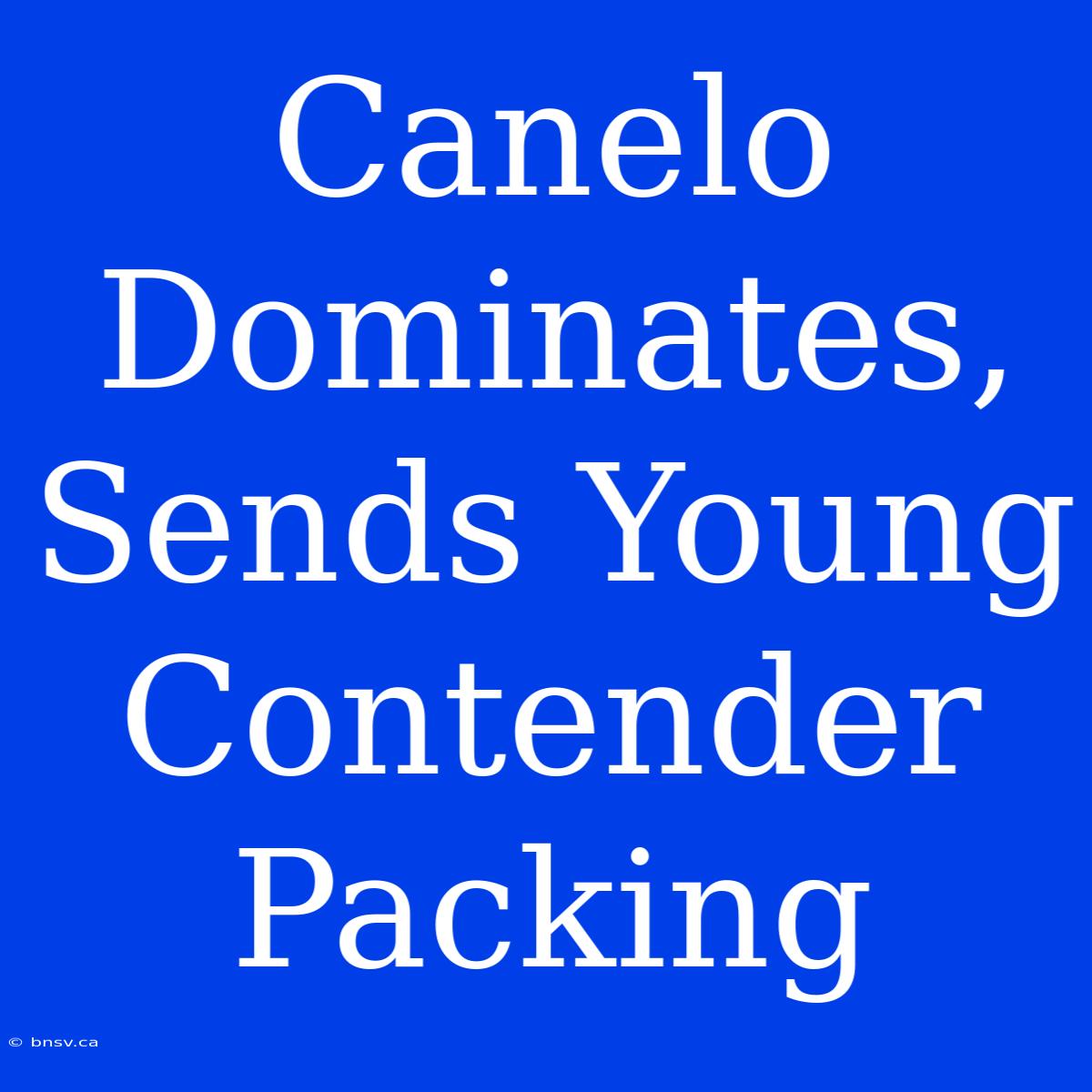 Canelo Dominates, Sends Young Contender Packing