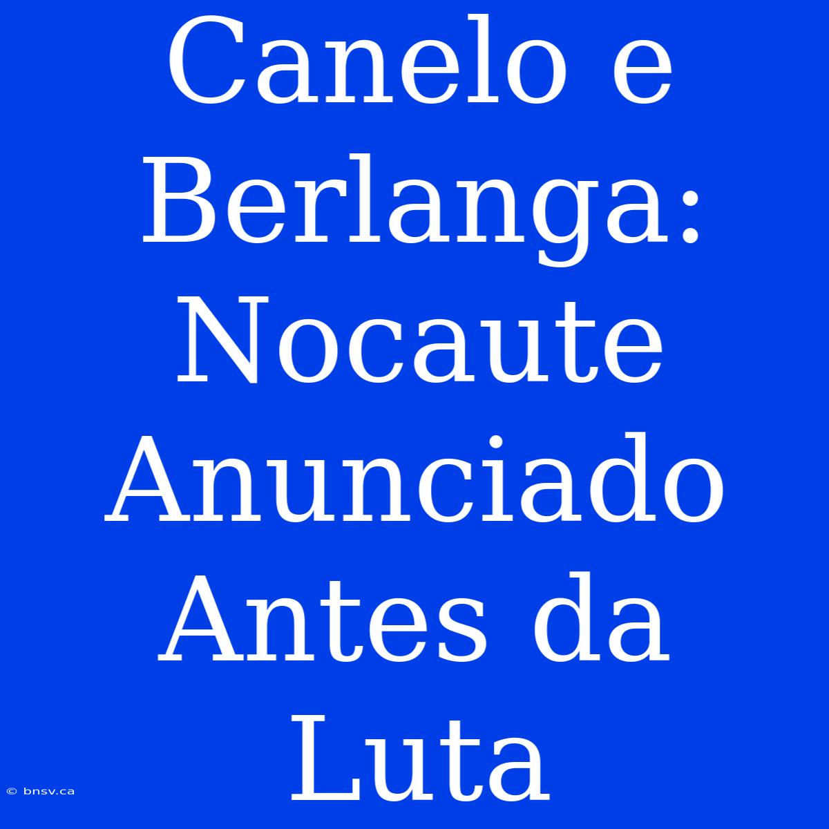 Canelo E Berlanga: Nocaute Anunciado Antes Da Luta