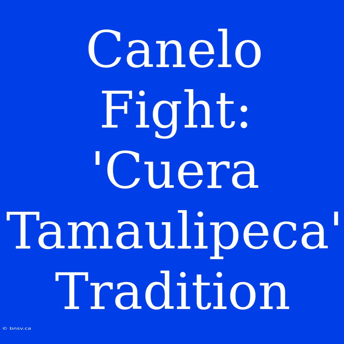 Canelo Fight:  'Cuera Tamaulipeca'  Tradition