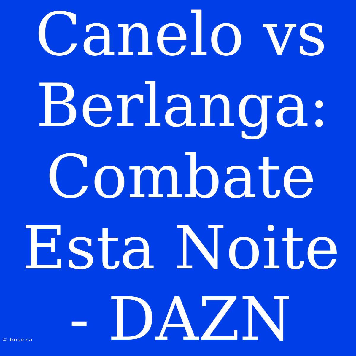 Canelo Vs Berlanga: Combate Esta Noite - DAZN