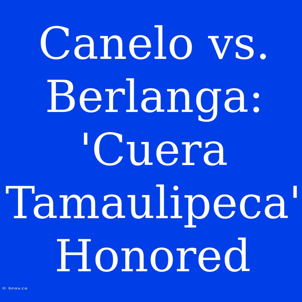 Canelo Vs. Berlanga:  'Cuera Tamaulipeca'  Honored