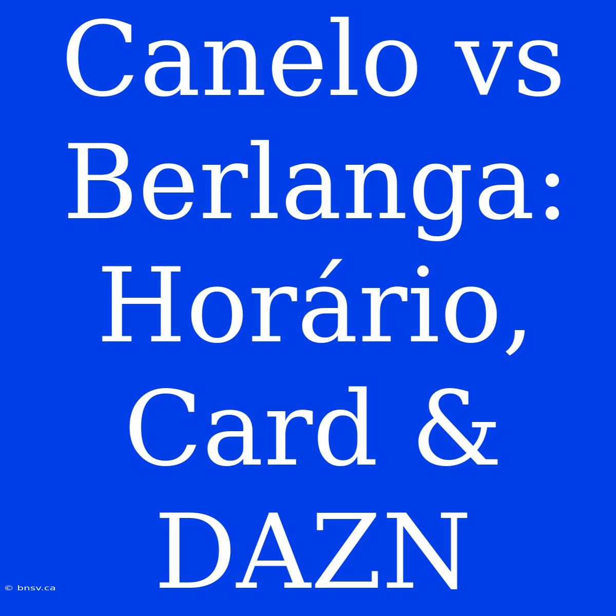 Canelo Vs Berlanga: Horário, Card & DAZN