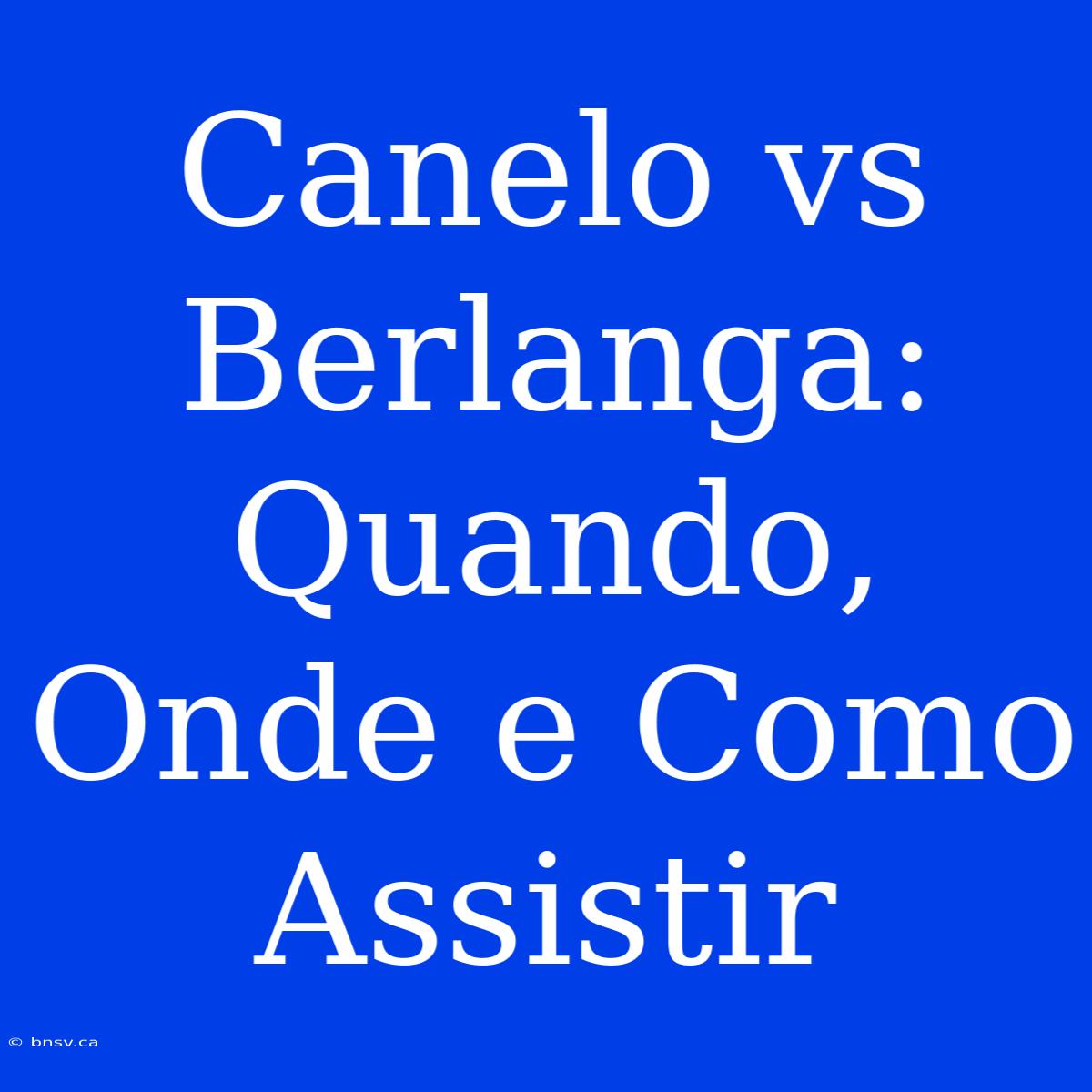 Canelo Vs Berlanga: Quando, Onde E Como Assistir