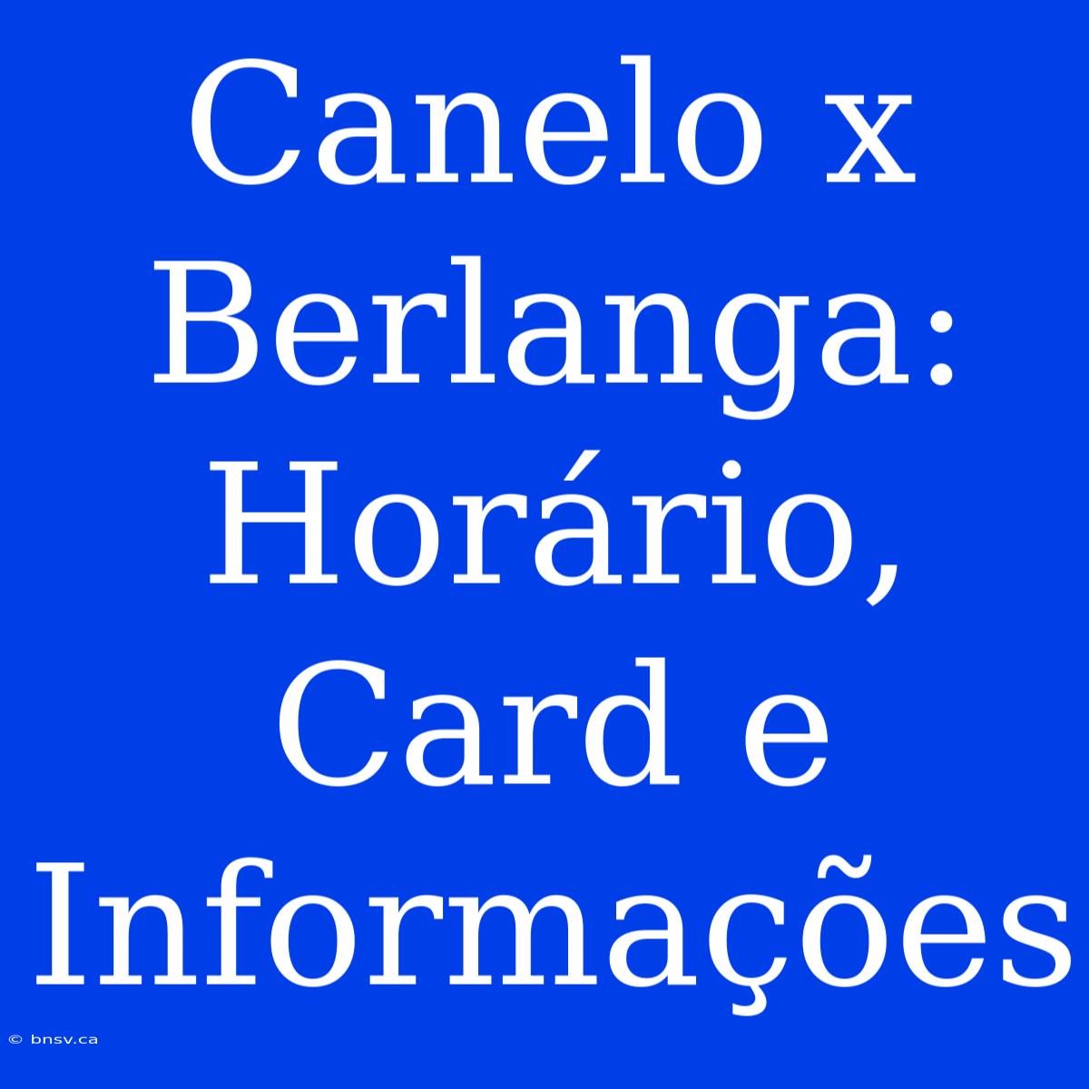 Canelo X Berlanga: Horário, Card E Informações