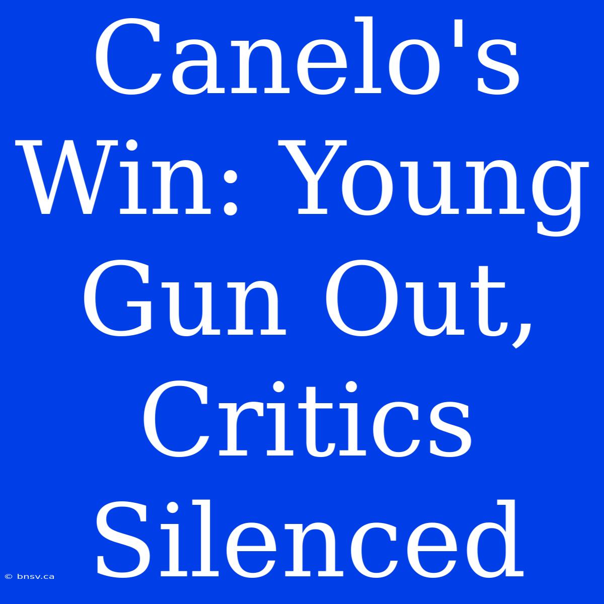 Canelo's Win: Young Gun Out, Critics Silenced