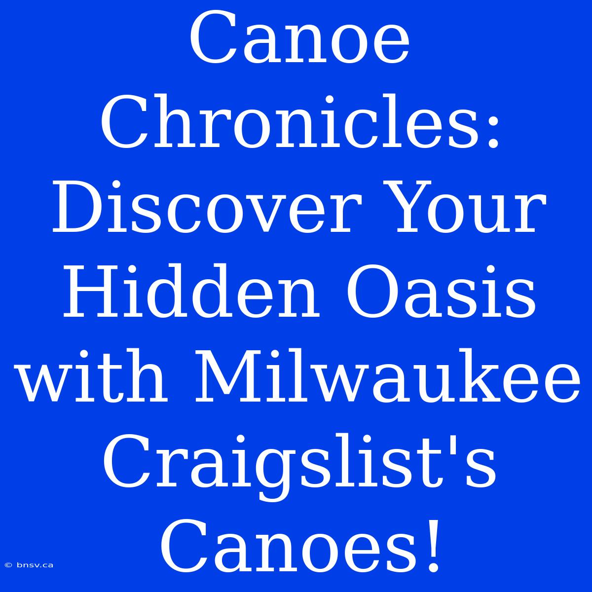 Canoe Chronicles: Discover Your Hidden Oasis With Milwaukee Craigslist's Canoes!