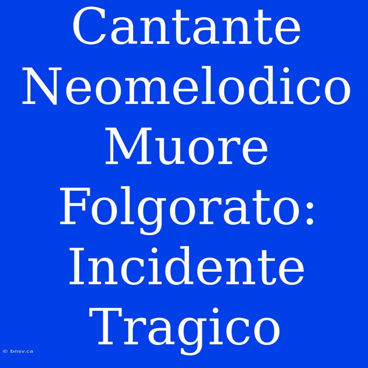 Cantante Neomelodico Muore Folgorato: Incidente Tragico