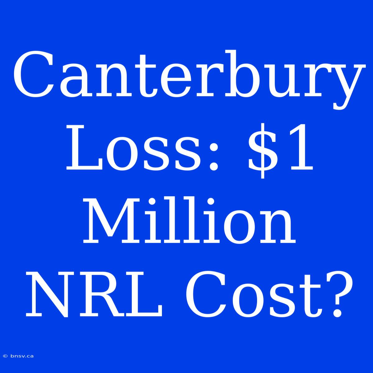 Canterbury Loss: $1 Million NRL Cost?