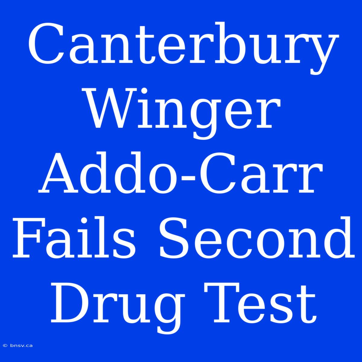 Canterbury Winger Addo-Carr Fails Second Drug Test