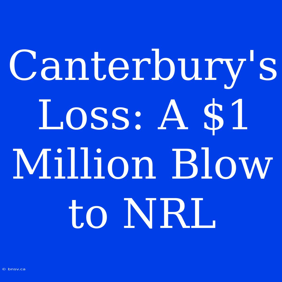 Canterbury's Loss: A $1 Million Blow To NRL