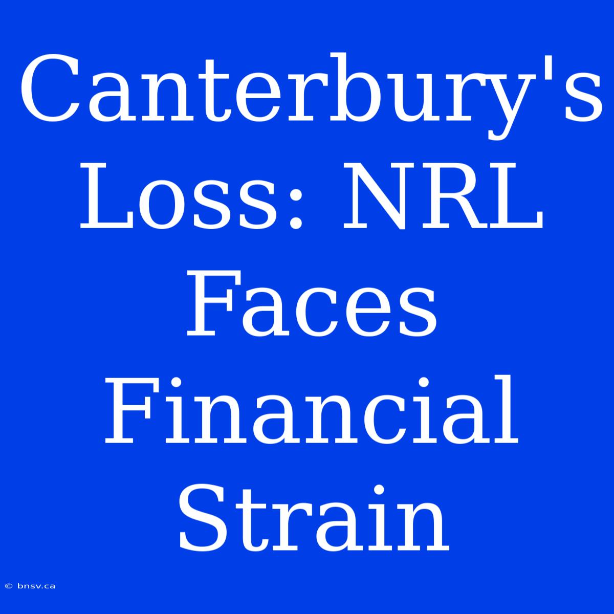 Canterbury's Loss: NRL Faces Financial Strain