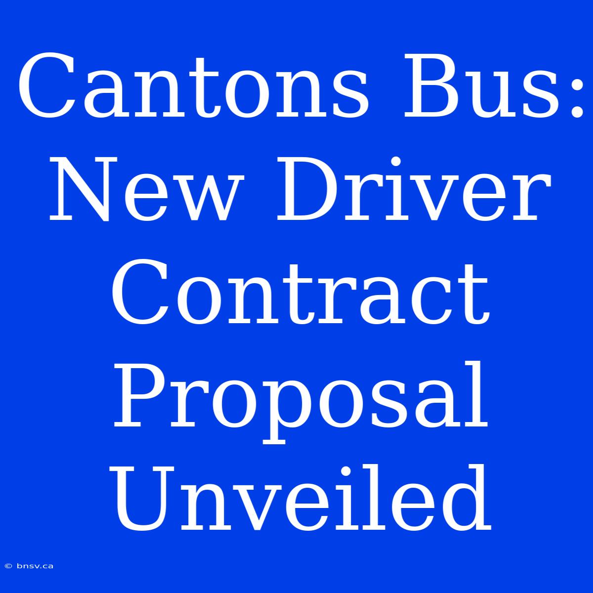 Cantons Bus: New Driver Contract Proposal Unveiled