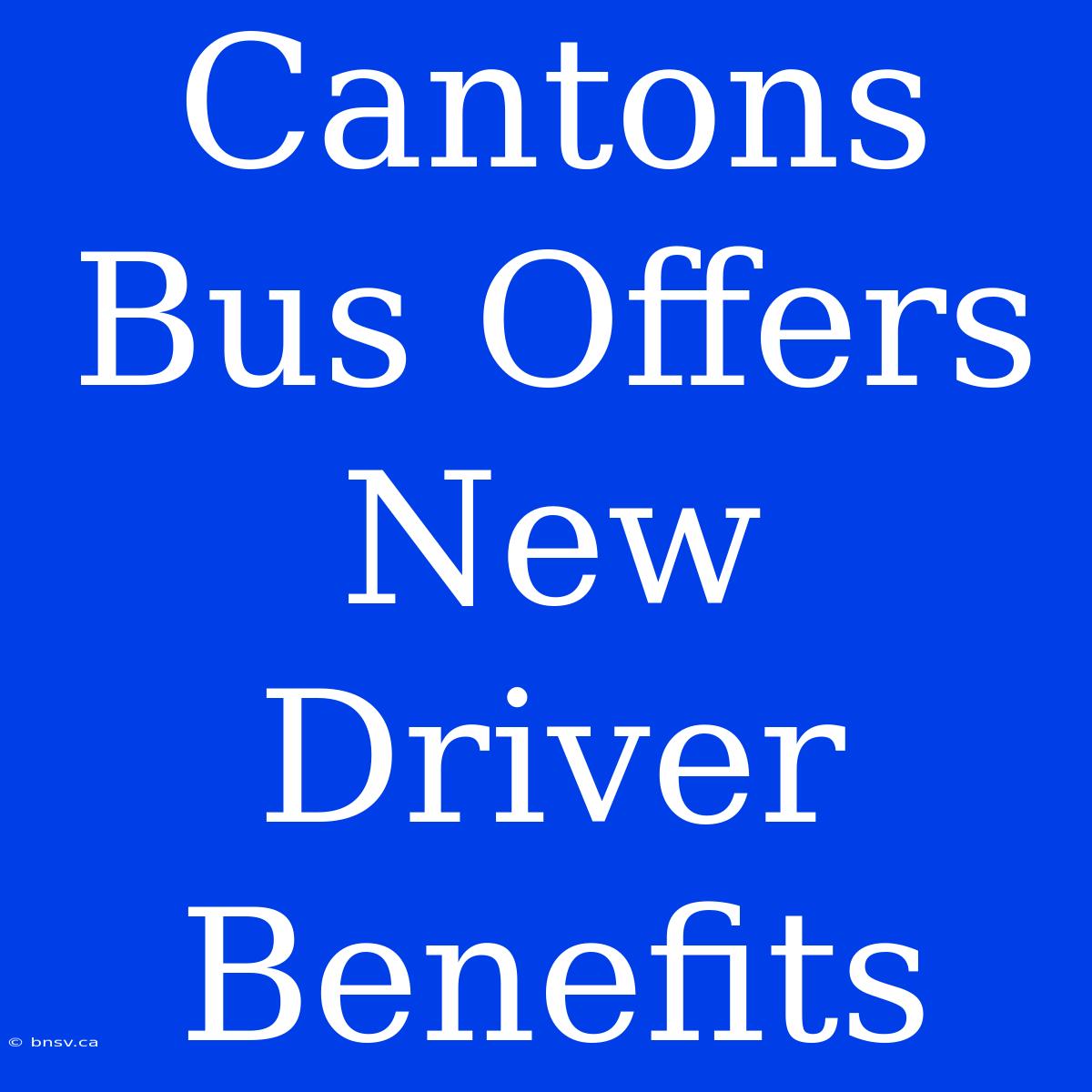 Cantons Bus Offers New Driver Benefits