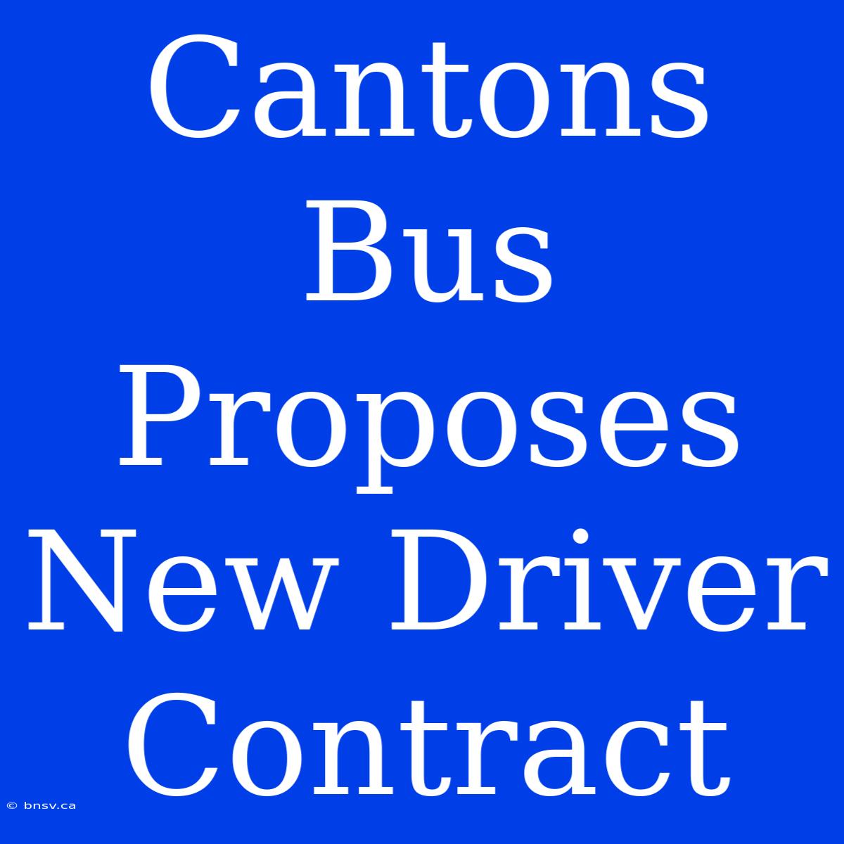 Cantons Bus Proposes New Driver Contract