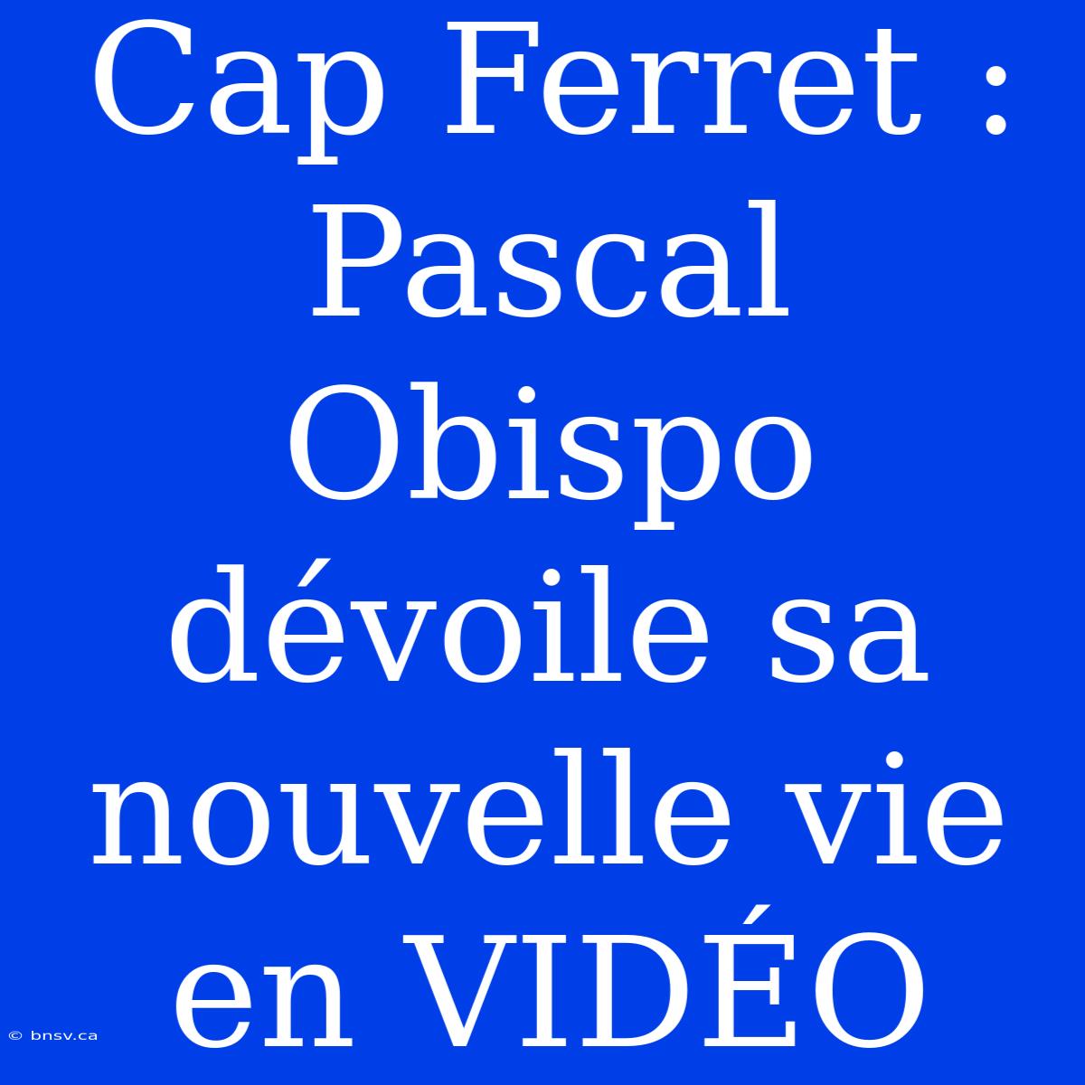 Cap Ferret : Pascal Obispo Dévoile Sa Nouvelle Vie En VIDÉO