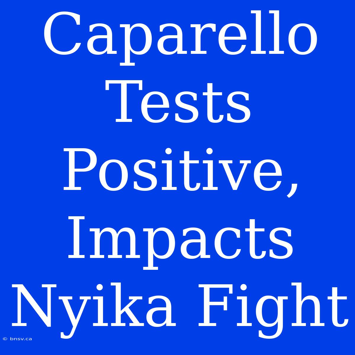 Caparello Tests Positive, Impacts Nyika Fight