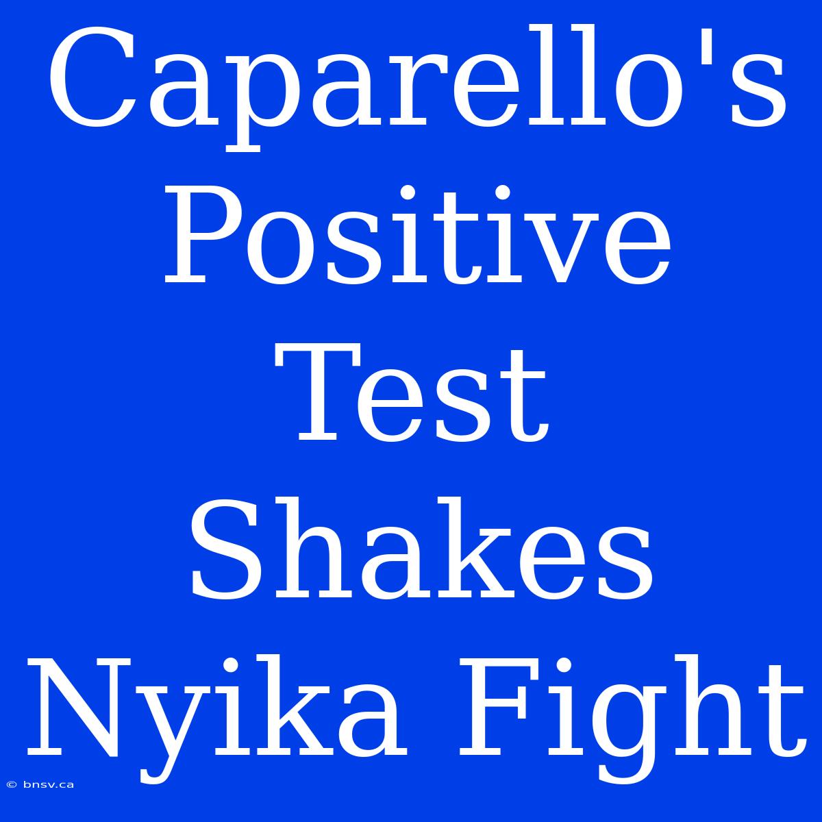 Caparello's Positive Test Shakes Nyika Fight