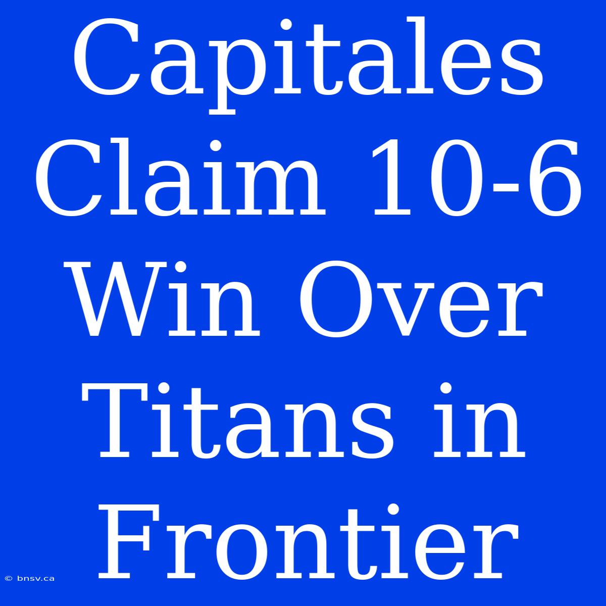 Capitales Claim 10-6 Win Over Titans In Frontier