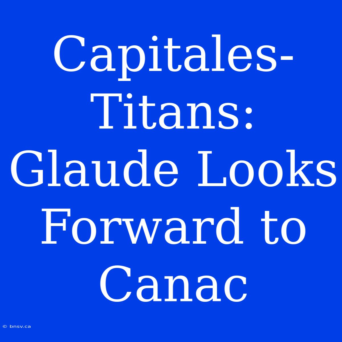 Capitales-Titans: Glaude Looks Forward To Canac