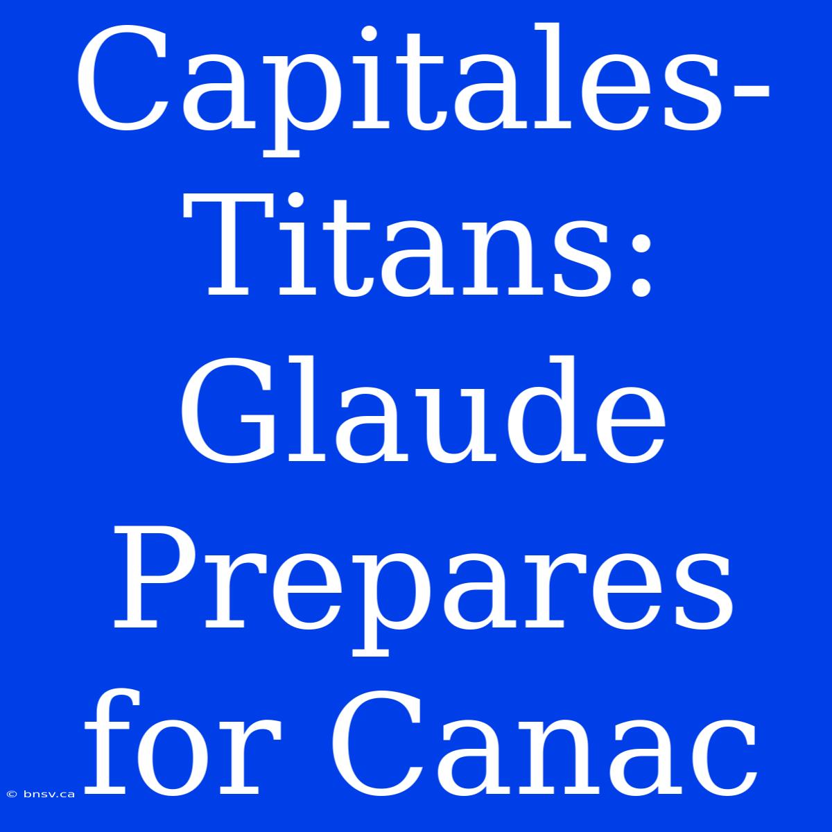 Capitales-Titans: Glaude Prepares For Canac