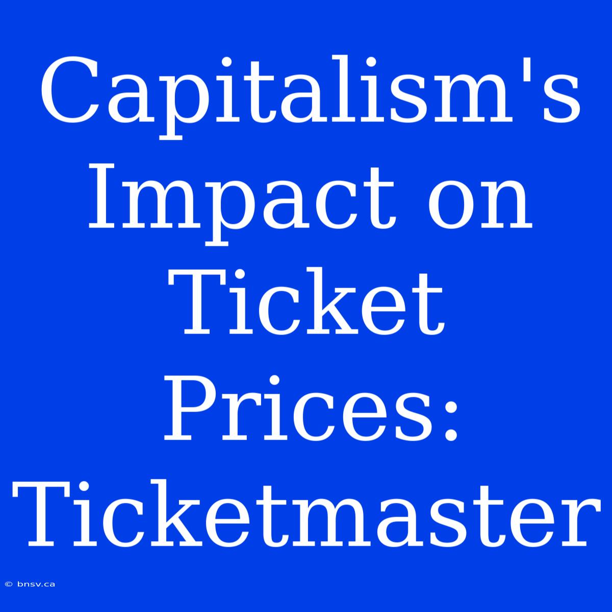 Capitalism's Impact On Ticket Prices: Ticketmaster