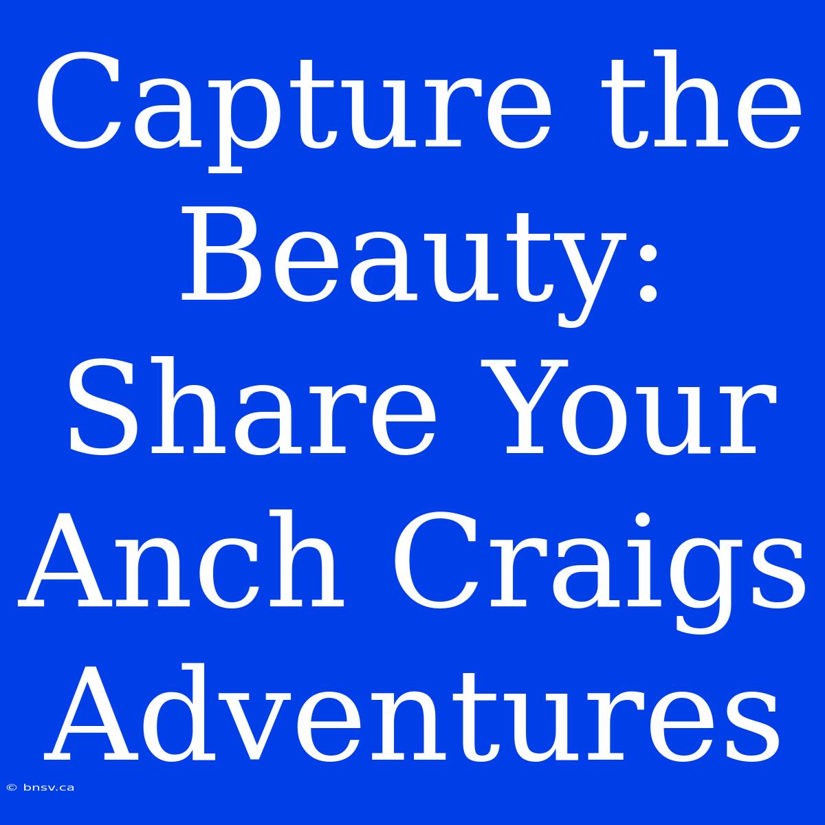 Capture The Beauty: Share Your Anch Craigs Adventures