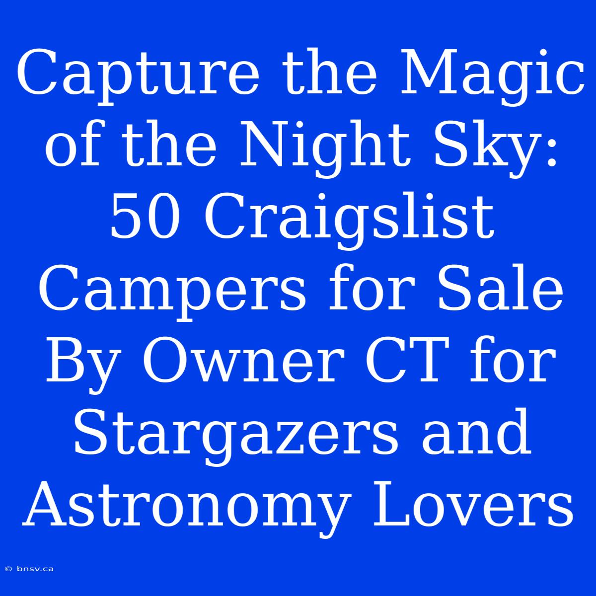 Capture The Magic Of The Night Sky: 50 Craigslist Campers For Sale By Owner CT For Stargazers And Astronomy Lovers