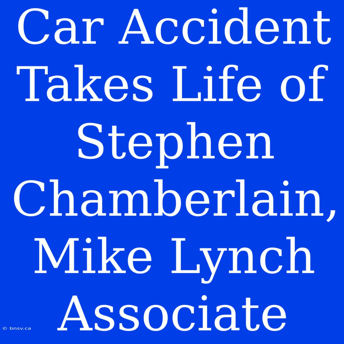 Car Accident Takes Life Of Stephen Chamberlain, Mike Lynch Associate