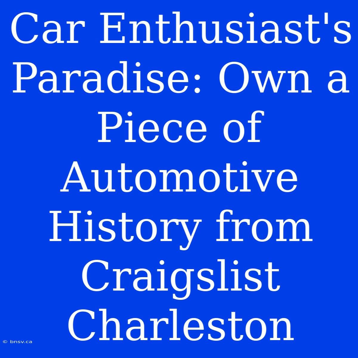 Car Enthusiast's Paradise: Own A Piece Of Automotive History From Craigslist Charleston