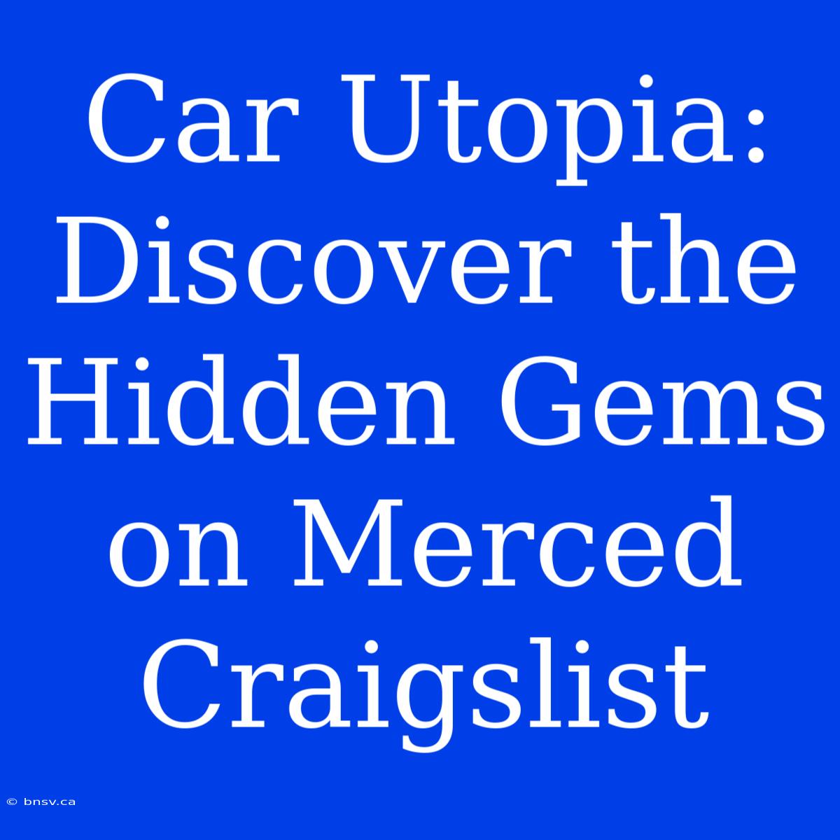 Car Utopia: Discover The Hidden Gems On Merced Craigslist