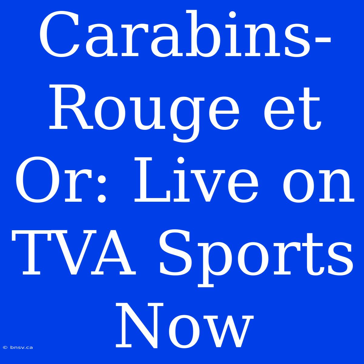 Carabins-Rouge Et Or: Live On TVA Sports Now