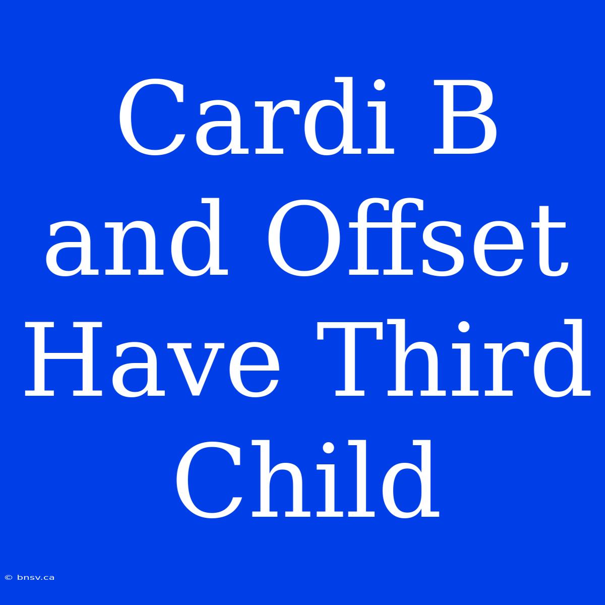 Cardi B And Offset Have Third Child