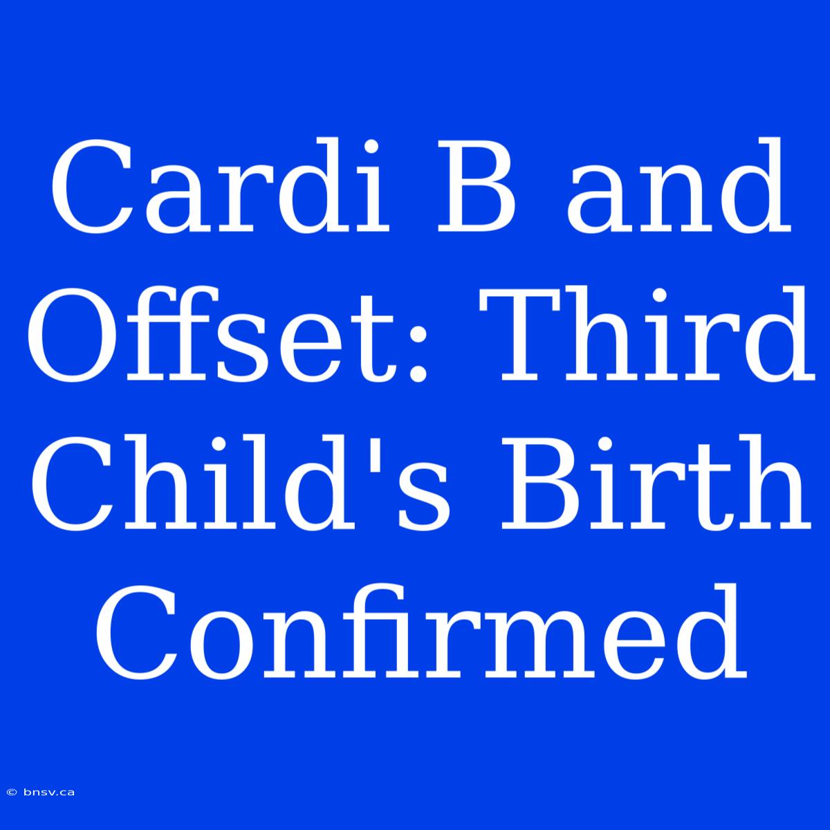 Cardi B And Offset: Third Child's Birth Confirmed