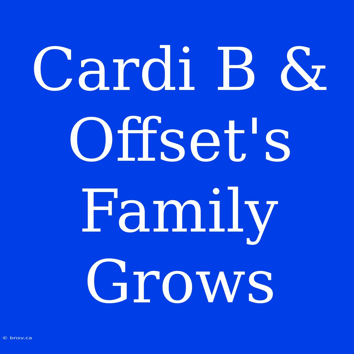 Cardi B & Offset's Family Grows