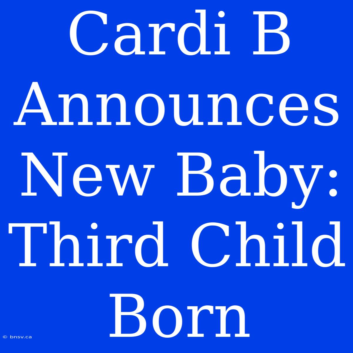 Cardi B Announces New Baby: Third Child Born