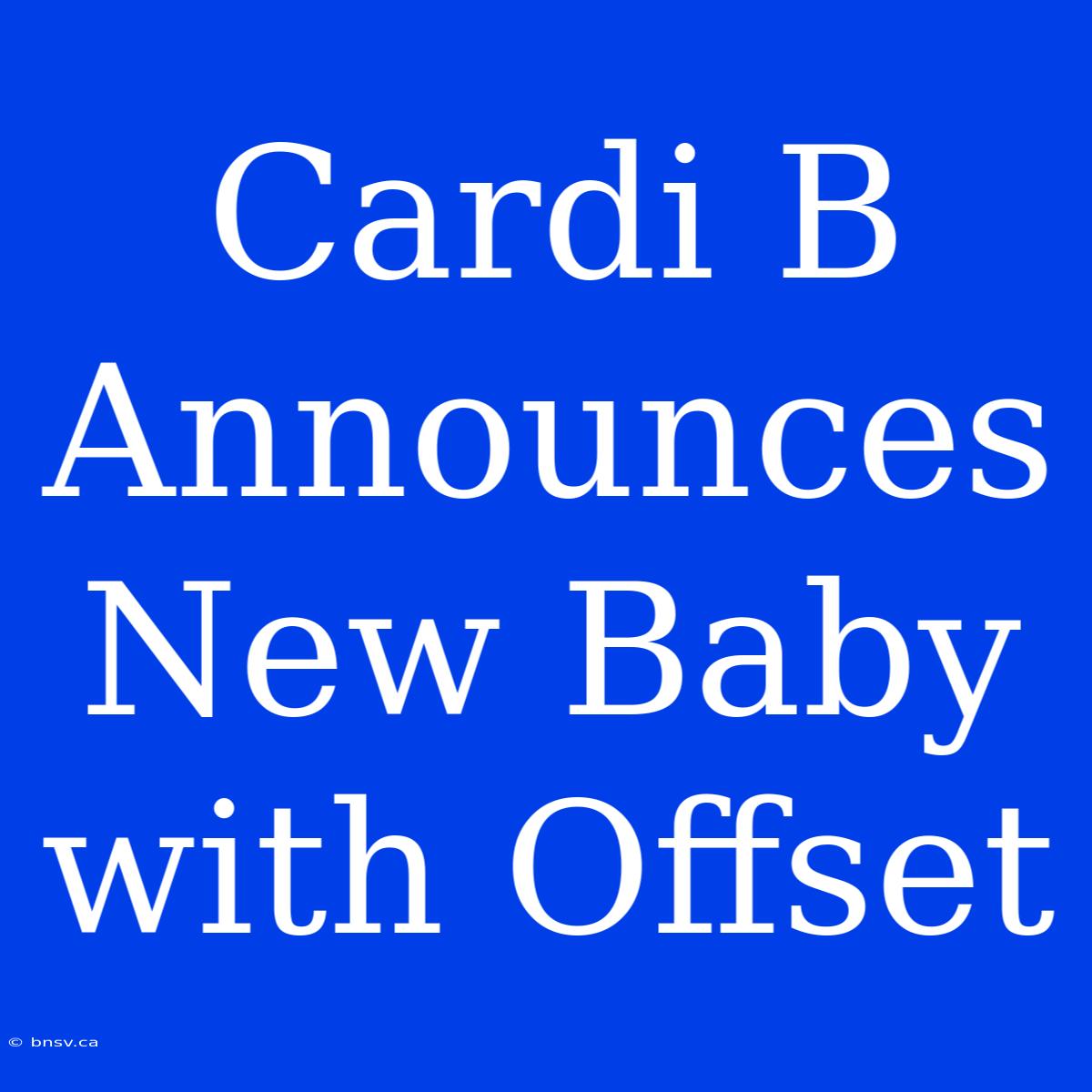 Cardi B Announces New Baby With Offset