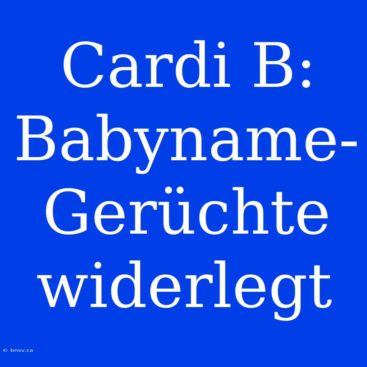 Cardi B: Babyname-Gerüchte Widerlegt