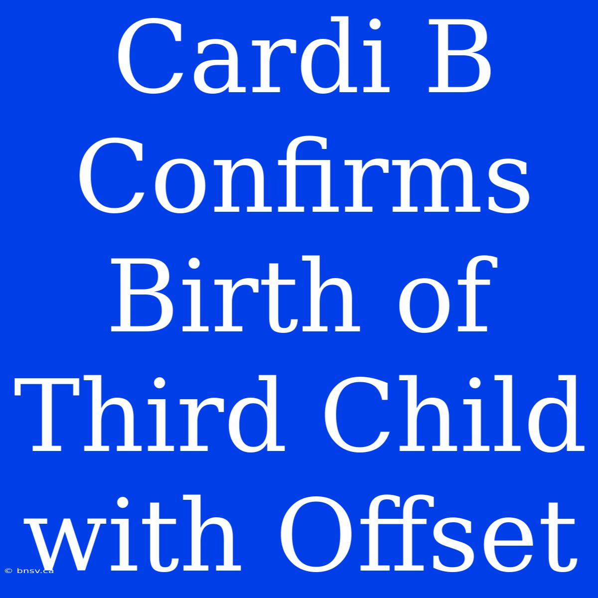 Cardi B Confirms Birth Of Third Child With Offset