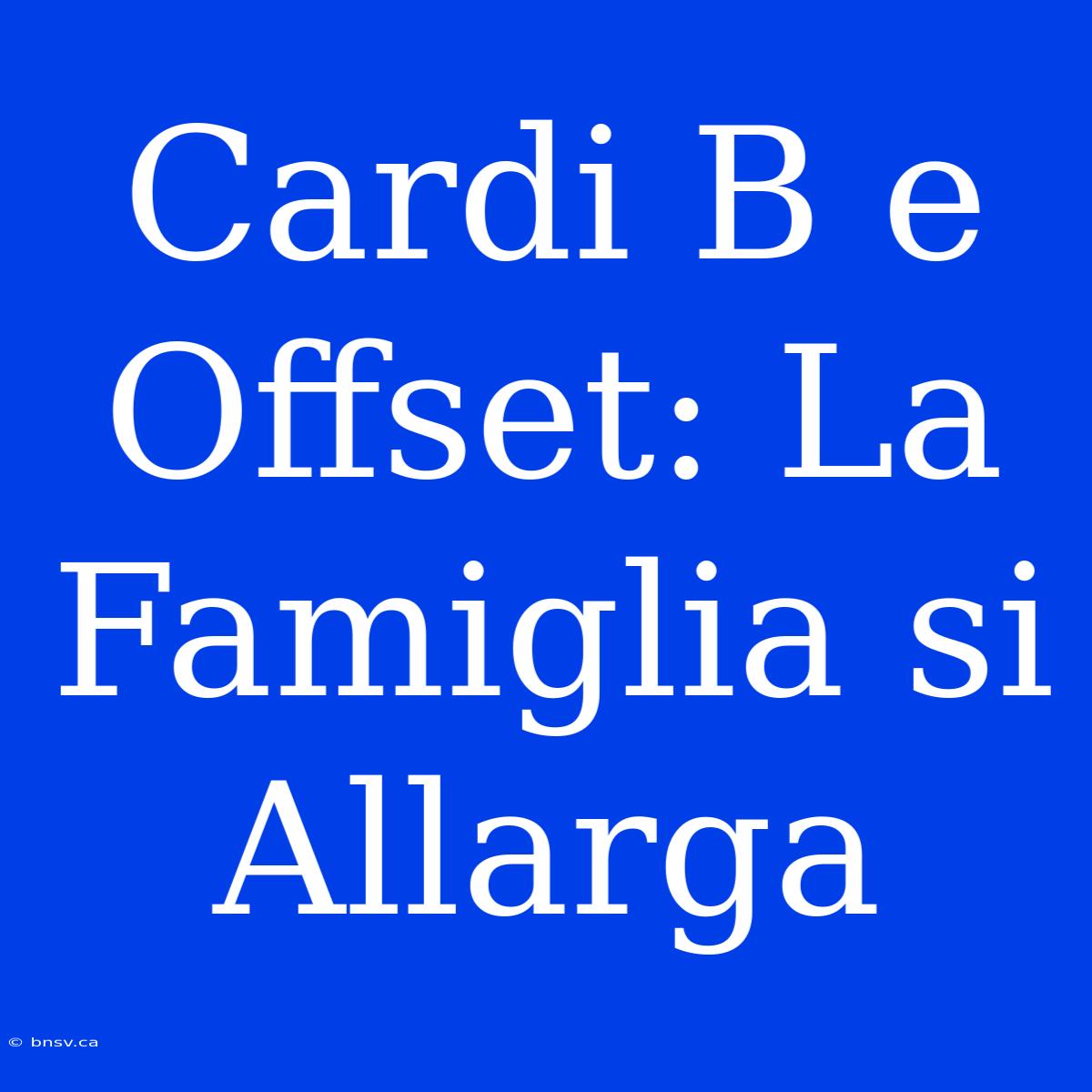 Cardi B E Offset: La Famiglia Si Allarga