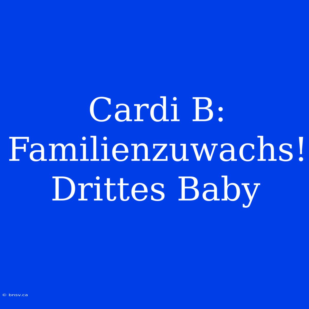 Cardi B: Familienzuwachs! Drittes Baby