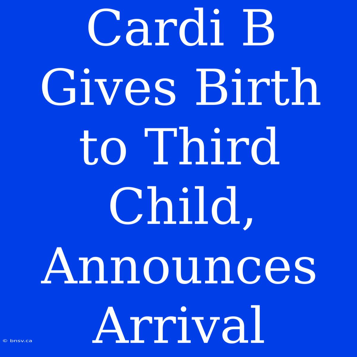 Cardi B Gives Birth To Third Child, Announces Arrival